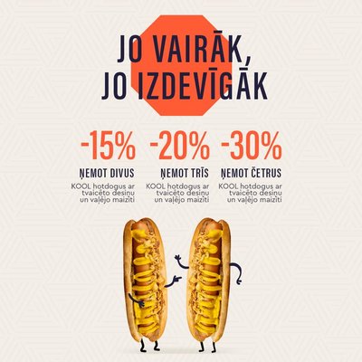 «Чем больше, тем выгоднее» (Jo vairāk, jo izdevīgāk): при покупке двух, трёх или четырёх хот-догов можно получить скидку 15%, 20% или 30% соответственно